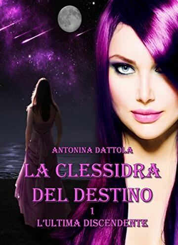 La Clessidra Del Destino - L'ultima discendente (Vol.1)
